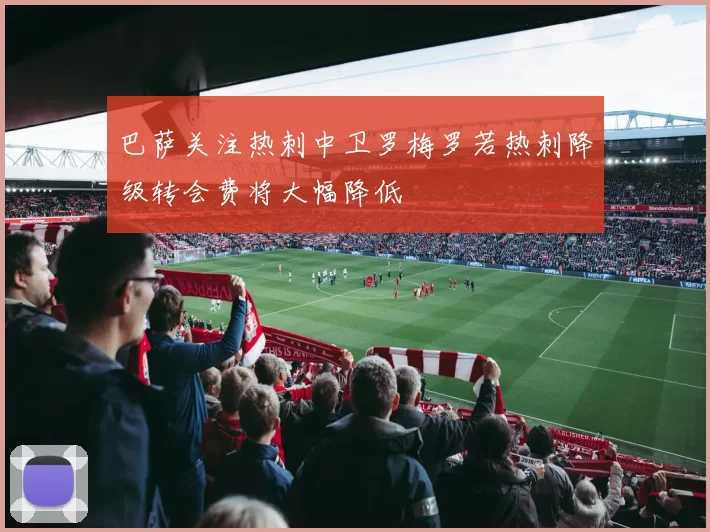 巴萨关注热刺中卫罗梅罗若热刺降级转会费将大幅降低