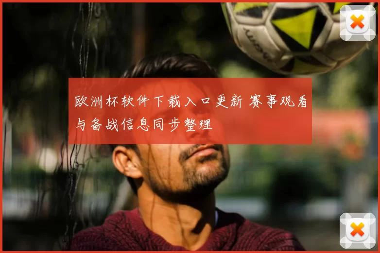 欧洲杯软件下载入口更新 赛事观看与备战信息同步整理