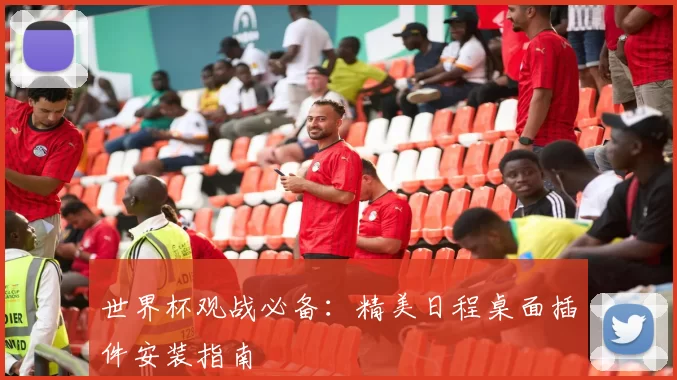 世界杯观战必备:精美日程桌面插件安装指南