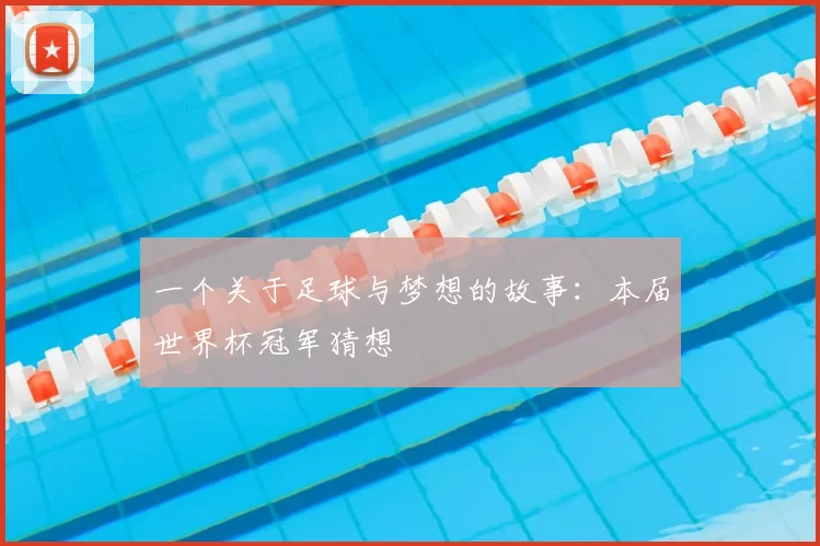 一个关于足球与梦想的故事：本届世界杯冠军猜想