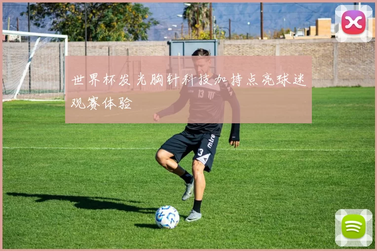 世界杯发光胸针科技加持点亮球迷观赛体验
