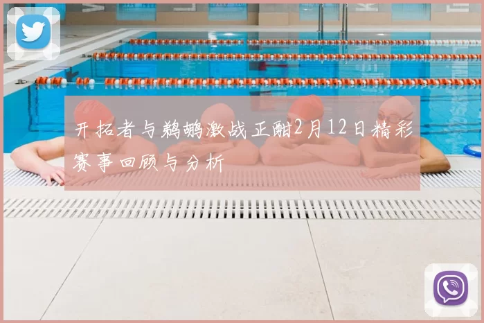开拓者与鹈鹕激战正酣2月12日精彩赛事回顾与分析
