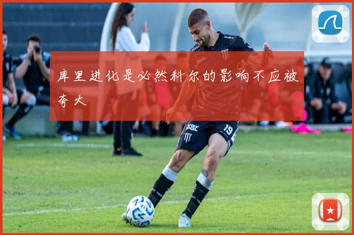 库里进化是必然科尔的影响不应被夸大