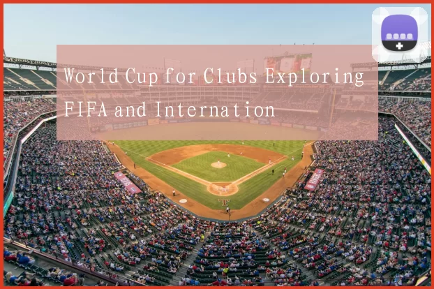 World Cup for Clubs Exploring FIFA and Internation
