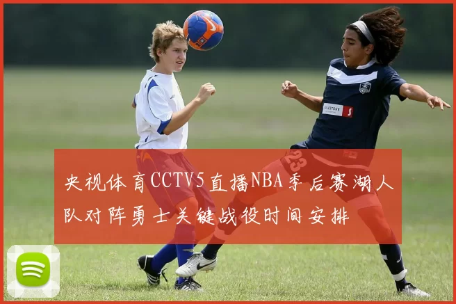 央视体育CCTV5直播NBA季后赛湖人队对阵勇士关键战役时间安排