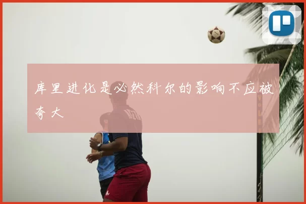 库里进化是必然科尔的影响不应被夸大