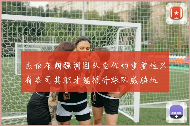杰伦布朗强调团队合作的重要性只有各司其职才能提升球队威胁性