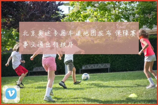 北京奥运专用车道地图发布 保障赛事交通出行秩序