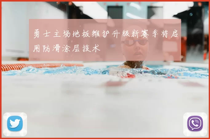 勇士主场地板维护升级新赛季将启用防滑涂层技术